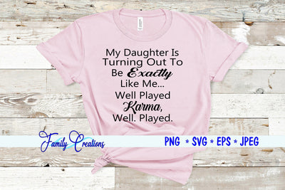 My Daughter Is Turning Out To Be Exactly Like Me.. Well Played Karma Well, Played. SVG Family Creations 