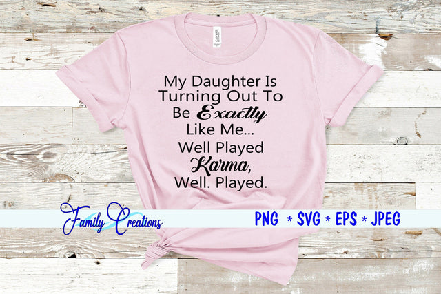 My Daughter Is Turning Out To Be Exactly Like Me.. Well Played Karma Well, Played. SVG Family Creations 