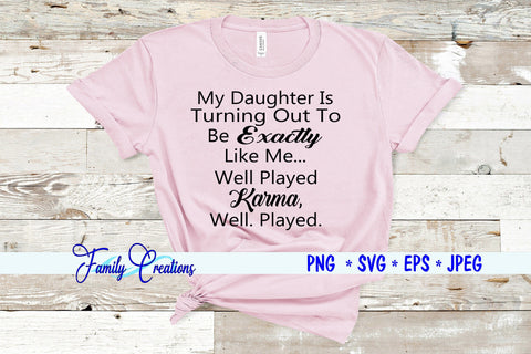 My Daughter Is Turning Out To Be Exactly Like Me.. Well Played Karma Well, Played. SVG Family Creations 