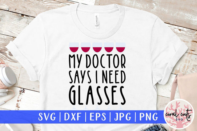 My Doctor Says I Need Glasses - Drinks & Wine SVG EPS DXF PNG SVG CoralCutsSVG 