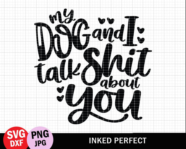 My Dog And I Talk Shit About You SVG Inked Perfect 