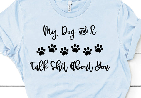My Dog and I Talk Shit About You SVG | | So Fontsy SVG Crafting After Dark 