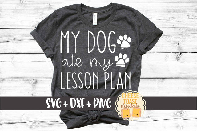 My Dog Ate My Lesson Plan - Funny Teacher SVG PNG DXF Cut Files SVG Cheese Toast Digitals 