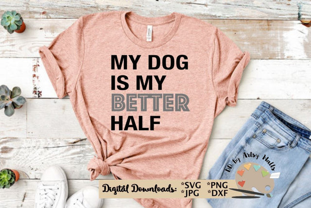 My dog is my better half svg - funny dog quote svg, dog mom shirt - dog lover svg dxf png jpg SVG The Artsy Spot 