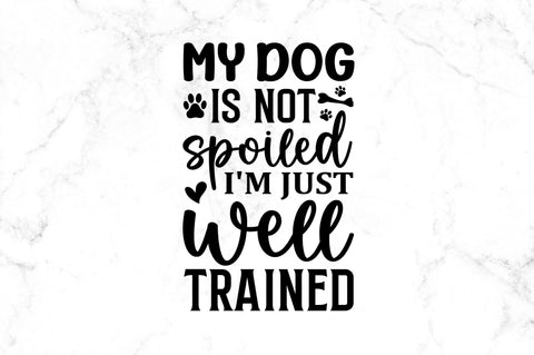 My dog is not spoiled i'm just well trained SVG SVG Regulrcrative 