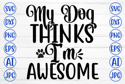 My Dog Thinks I Am Awesome SVG SVG Syaman 