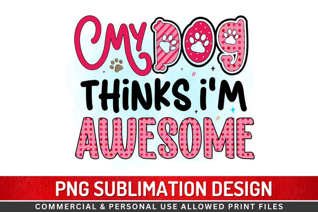 My dog thinks i'm awesome Sublimation PNG Sublimation Regulrcrative 