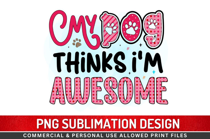 My dog thinks i'm awesome Sublimation PNG Sublimation Regulrcrative 