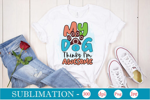 My Dog Thinks I'm Awesome Sublimation SVGs,Quotes and Sayings,Food & Drink,On Sale, Print & Cut Sublimation DesignPlante 503 