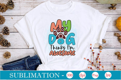 My Dog Thinks I'm Awesome Sublimation SVGs,Quotes and Sayings,Food & Drink,On Sale, Print & Cut Sublimation DesignPlante 503 