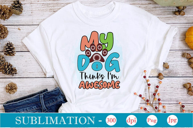 My Dog Thinks I'm Awesome Sublimation SVGs,Quotes and Sayings,Food & Drink,On Sale, Print & Cut Sublimation DesignPlante 503 