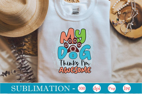 My Dog Thinks I'm Awesome Sublimation SVGs,Quotes and Sayings,Food & Drink,On Sale, Print & Cut Sublimation DesignPlante 503 