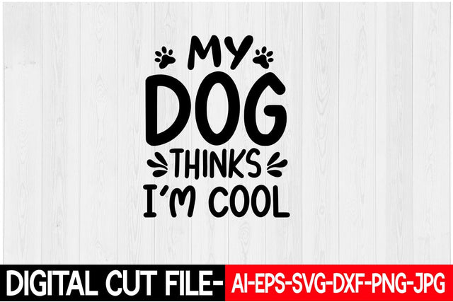 My Dog Thinks I'm Cool SVG Blessedprint 