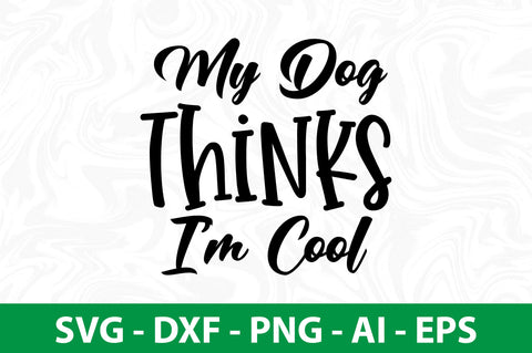My Dog Thinks Im Cool svg SVG nirmal108roy 