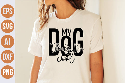 My Dog Thinks Im Cool svg SVG nirmal108roy 