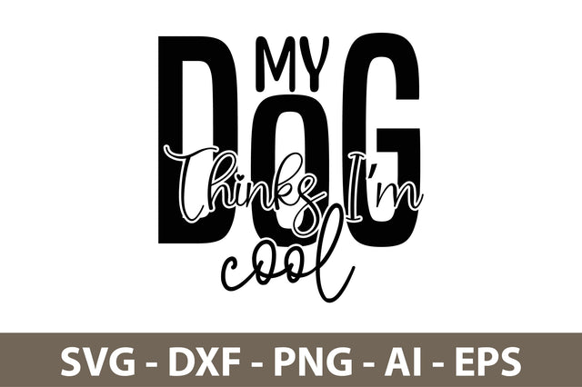 My Dog Thinks Im Cool svg SVG nirmal108roy 
