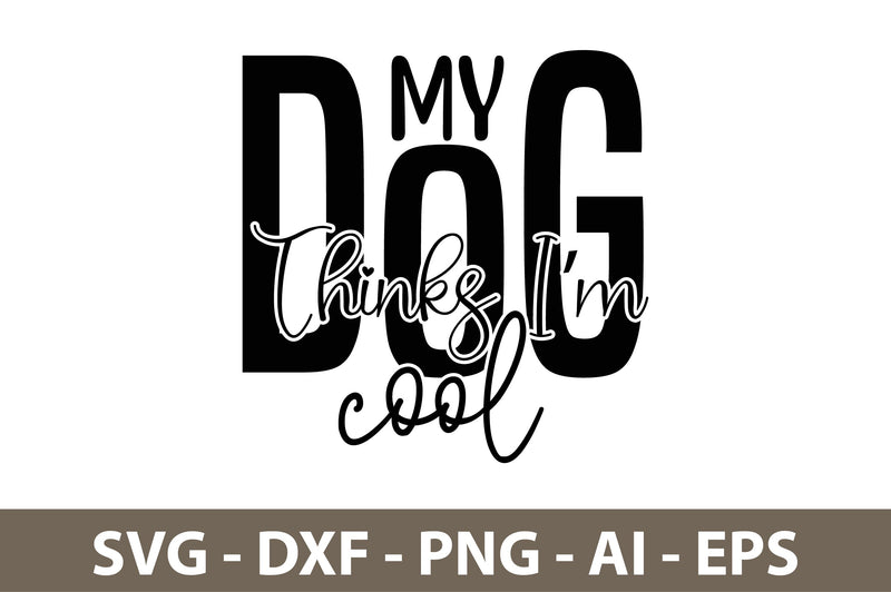 My Dog Thinks Im Cool svg SVG nirmal108roy 