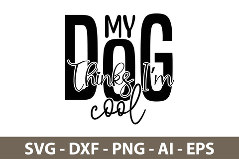 My Dog Thinks Im Cool svg SVG nirmal108roy 