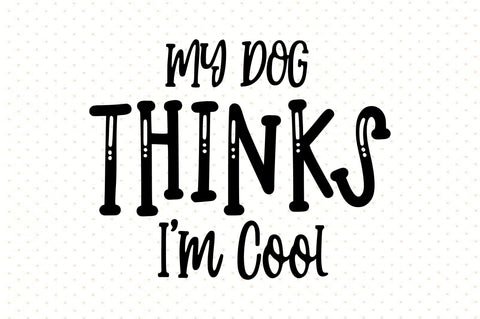 My Dog Thinks I'm Cool svg SVG orpitasn 