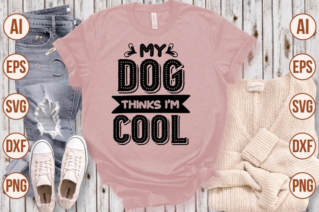 My Dog Thinks I'm Cool svg SVG shah alam 