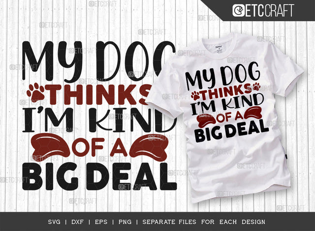 My Dog Thinks Im Kind Of A Big Deal SVG Cut File | Dog Lover Svg | Dog Bandana Svg | Dog Mom Svg | Dog House Svg | Funny Pet Svg | Dogs Quote Design SVG ETC Craft 