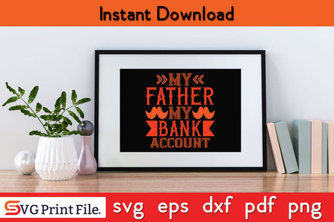 My Father My Bank Account Fathers Day SVG PNG Cricut File SVG SVG Print File 