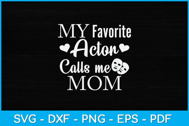 My Favorite Actor Calls Me Mom Theatre Actor Mama Svg Design SVG artprintfile 