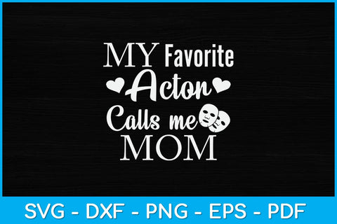 My Favorite Actor Calls Me Mom Theatre Actor Mama Svg Design SVG artprintfile 