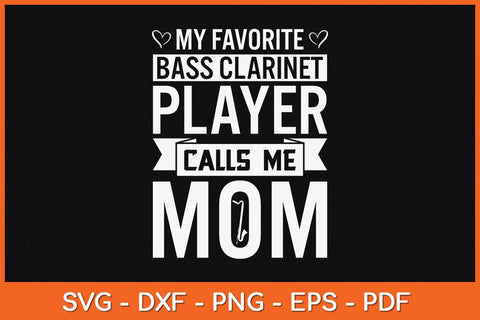 My Favorite Bass Clarinet Player Player Calls Me Mom Svg Cutting File SVG artprintfile 