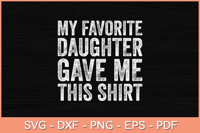 My Favorite Daughter Gave Me This Shirt Funny Father's Day Svg File SVG Helal 