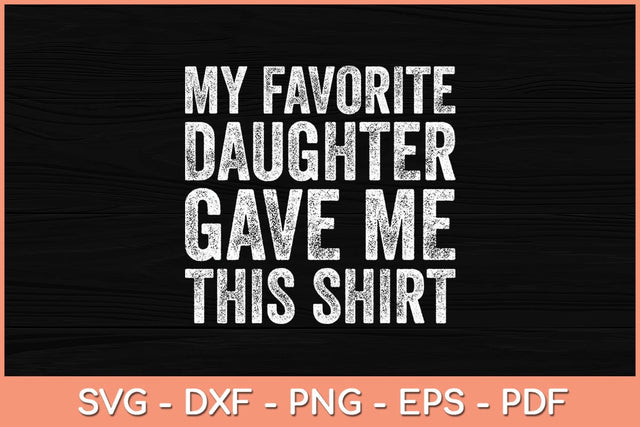 My Favorite Daughter Gave Me This Shirt Funny Father's Day Svg File SVG Helal 