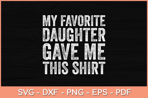 My Favorite Daughter Gave Me This Shirt Funny Father's Day Svg File SVG Helal 