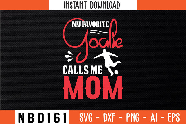 MY FAVORITE GOALIE CALLS ME MOM Svg Design SVG Nbd161 