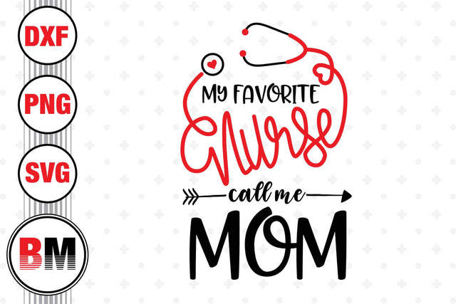 My Favorite Nurse Call Me Mom SVG, PNG, DXF Files SVG BMDesign 