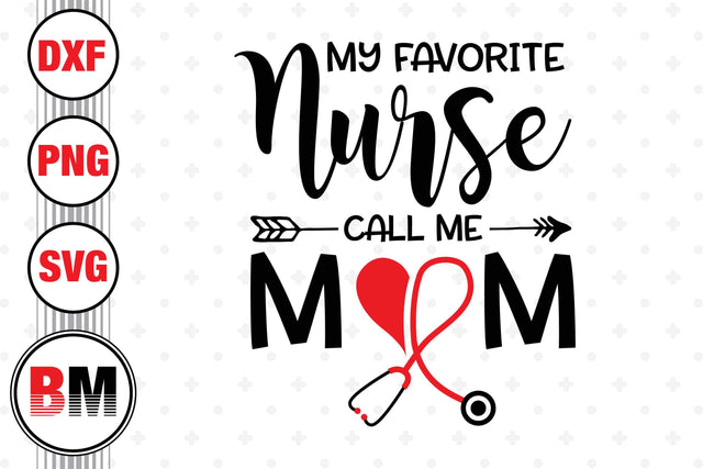My Favorite Nurse Call Me Mom SVG, PNG, DXF Files SVG BMDesign 