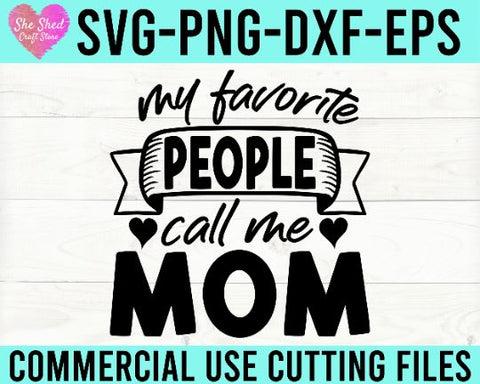 My Favorite People Call Me Mom Cut File - Mom Quotes SVG SVG She Shed Craft Store 