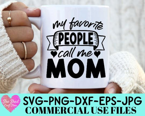 My Favorite People Call Me Mom Cut File - Mom Quotes SVG SVG She Shed Craft Store 