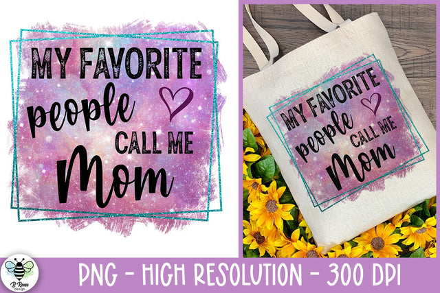 My Favorite People Call Me Mom PNG Sublimation B Renee Design 