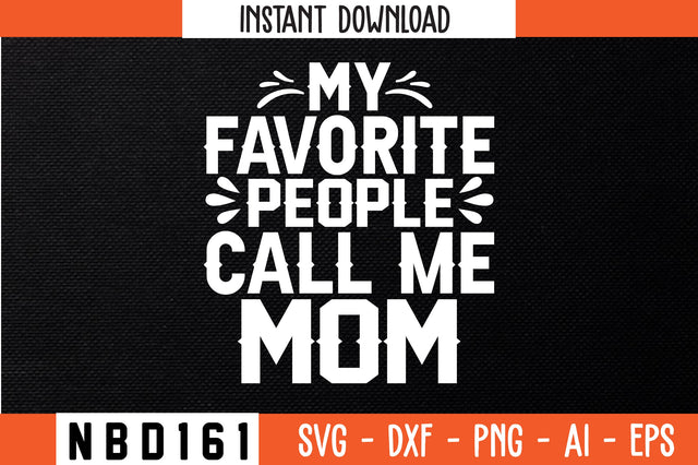 MY FAVORITE PEOPLE CALL ME MOM Svg Design SVG Nbd161 
