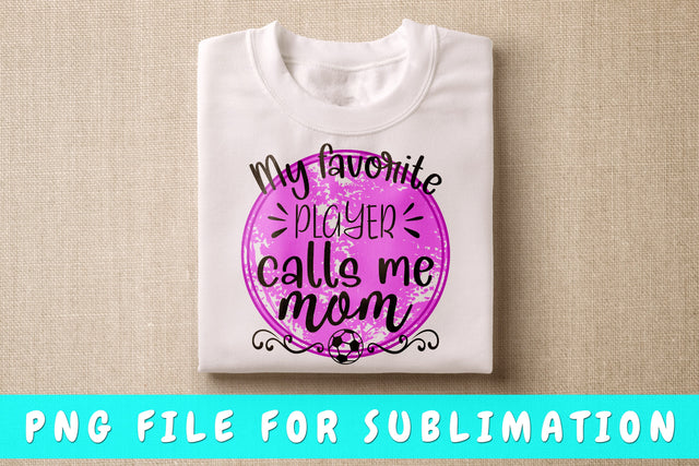My Favorite Player Calls Me Mom PNG, Soccer Design For Sublimation Sublimation HappyDesignStudio 