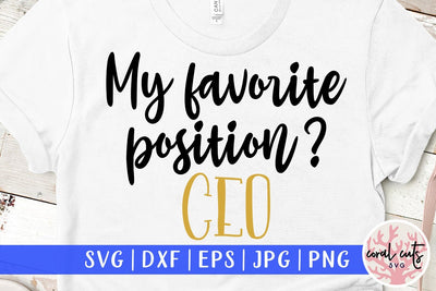 My Favorite Position? CEO - Women Empowerment SVG EPS DXF PNG File SVG CoralCutsSVG 