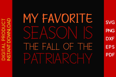 My Favorite Season Is The Fall Of The Patriarchy Thanksgiving SVG PNG PDF Cut File SVG Creativedesigntee 