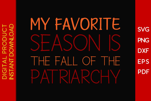 My Favorite Season Is The Fall Of The Patriarchy Thanksgiving SVG PNG PDF Cut File SVG Creativedesigntee 