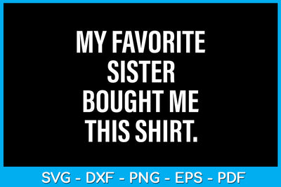 My Favorite Sister Bought Me This Shirt SVG PNG PDF Cut File SVG Creativedesigntee 