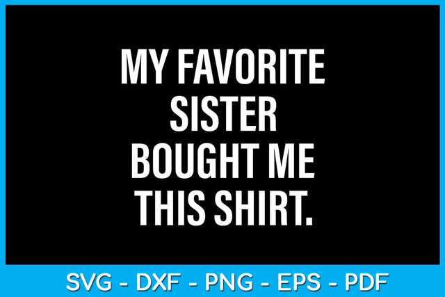 My Favorite Sister Bought Me This Shirt SVG PNG PDF Cut File SVG Creativedesigntee 