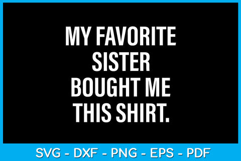 My Favorite Sister Bought Me This Shirt SVG PNG PDF Cut File SVG Creativedesigntee 