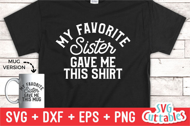 My Favorite Sister Gave Me This Shirt svg - Shirt svg - Cut File - svg - dxf - eps - png - Silhouette - Cricut SVG Svg Cuttables 
