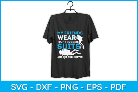 My Friends Wear Tight Rubber Suits And Pee Themselves Svg Design SVG artprintfile 