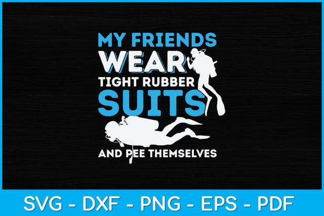 My Friends Wear Tight Rubber Suits And Pee Themselves Svg Design SVG artprintfile 