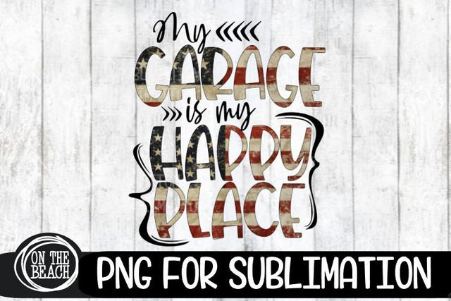 My Garage Is My Happy Place - USA Flag - Father's Day PNG Sublimation On the Beach Boutique 